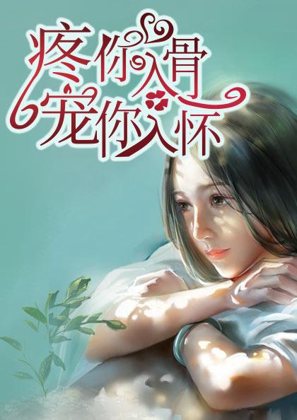 疼你入骨宠你入怀全文在线