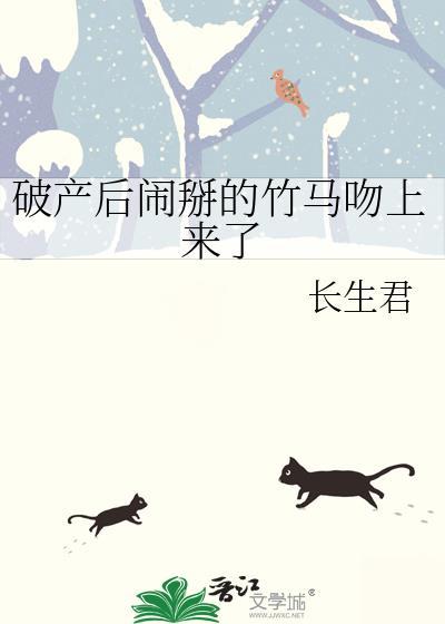 破产后闹掰的竹马吻上来了免费阅读